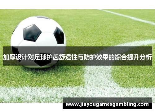 加厚设计对足球护齿舒适性与防护效果的综合提升分析